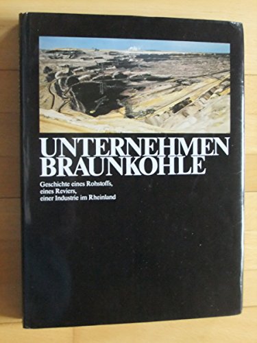 Unternehmen Braunkohle. Geschichte eines Rohstoffs, eines Reviers, einer Industrie im Rheinland