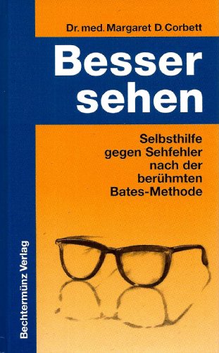 Besser Sehen. Selbsthilfe gegen Sehfehler nach der Berühmten Bates-Methode