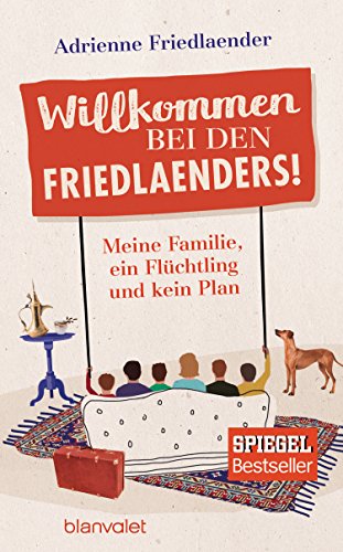 Willkommen bei den Friedlaenders!: Meine Familie, ein Flüchtling und kein Plan
