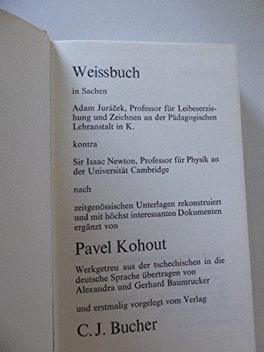 Weissbuch in Sachen Adam Juacek, Professor für Leibeserziehung und Zeichnen an der Pädagogischen Lehranstalt in K., kontra Sir Isaak Newton, Professor für Physik an der Universität Cambridge, nach ...
