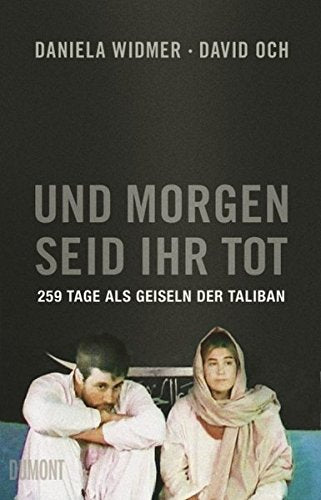Und morgen seid ihr tot: 259 Tage als Geiseln der Taliban