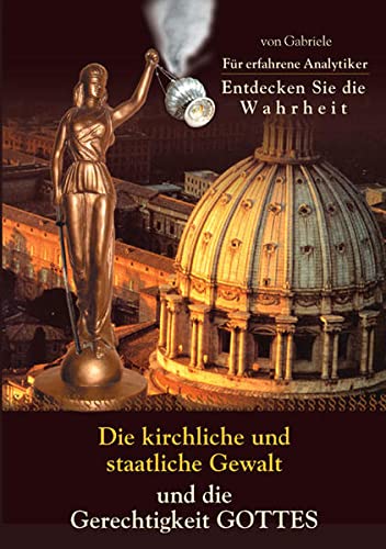 Die kirchliche und staatliche Gewalt und die Gerechtigkeit Gottes: Für erfahrene Analytiker. Entdecken Sie die Wahrheit