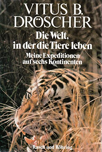 Die Welt in der die Tiere leben: Meine Expeditionen auf sechs Kontinenten