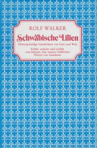 Schwäbische Lilien. Hintergründige Geschichten von Gott und Welt