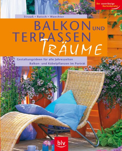 Balkon- und Terrassen-Träume: Gestaltungsideen für alle Jahreszeiten - Balkon- und Kübelpflanzen im Porträt