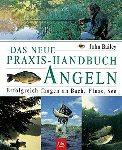 Das neue Praxis-Handbuch Angeln: Erfolgreich fangen an Bach, Fluss, See