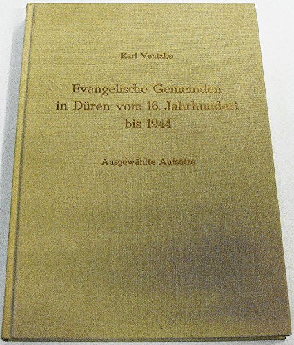Evangelische Gemeinden in Düren vom 16. Jahrhundert bis 1944: ausgewählte Aufsätze (Beiträge zur Geschichte des Dürener Landes)