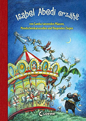 Isabel Abedi erzählt von Samba tanzenden Mäusen, Mondscheinkarussellen und fliegenden Ziegen: Geschichtensammlung