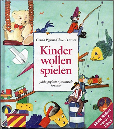 Kinder wollen spielen. Pädagogisch, praktisch, kreativ