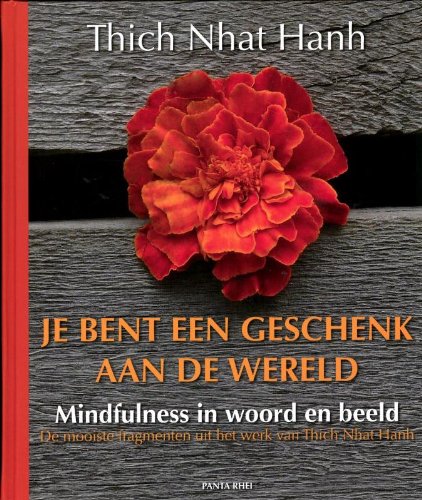 Je bent een geschenk aan de wereld: mindfulness in woord en beeld: mindfulness in woord en beeld : de mooiste fragmenten uit het werk van Thich Nhat Hanh