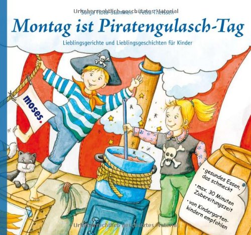 Montag ist Piratengulasch-Tag: Mit diesen gesunden Rezepten und fantasievollen Rezepten schmeckts garantiert!: Lieblingsgerichte und Lieblingsgeschichten für Kinder