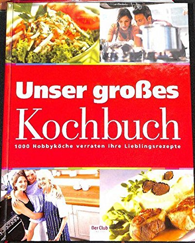 Unser großes Kochbuch : 1000 Hobbyköche verraten ihre Lieblingsrezepte. [Der Club Bertelsmann. Red.: Monika Cremer ...]