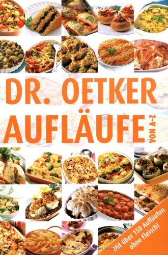 Dr. Oetker: Aufläufe von A - Z: Mit über 150 Aufläufen ohne Fleisch!