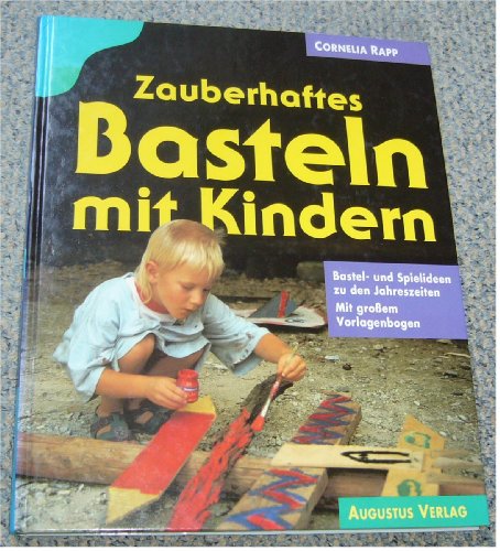 Zauberhaftes Basteln mit Kindern. Bastel- und Spielideen zu den Jahreszeiten. Mit grossem Vorlagenbogen