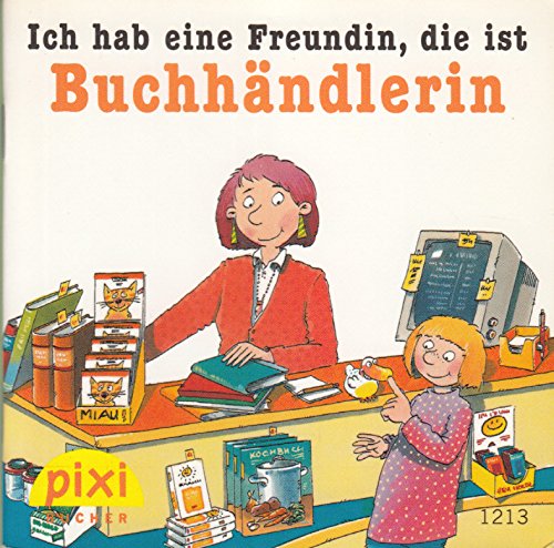 Pixi-Buch Nr. 1213: Ich hab eine Freundin, die ist Buchhändlerin - Einzeltitel aus PIXI-Serie 141 (aus Kassette)