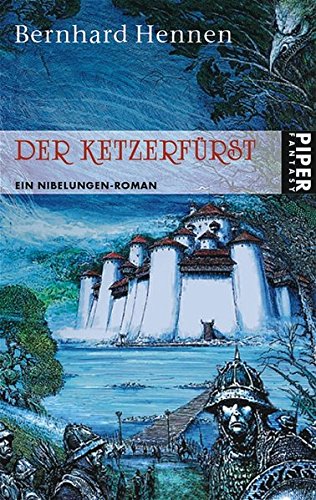 Der Ketzerfürst: Ein Nibelungen-Roman (Piper Taschenbuch, Band 6516)