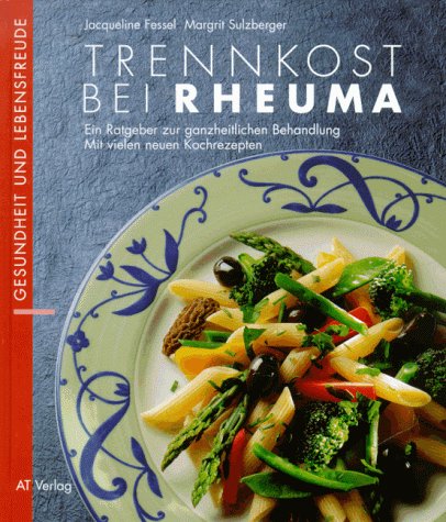 Trennkost bei Rheuma: Ein Ratgeber zur ganzheitlichen Behandlung - mit vielen neuen Kochrezepten (Essen und Trinken)
