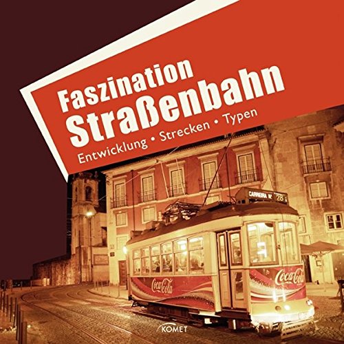Faszination Straßenbahn: Entwicklung, Strecken, Typen
