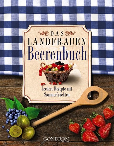Das Landfrauen-Beerenbuch: Leckere Rezepte mit Sommerfrüchten