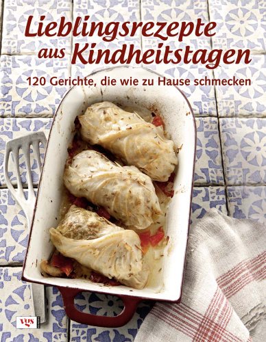 Lieblingsrezepte aus Kindheitstagen: 120 Gerichte, die wie zu Hause schmecken