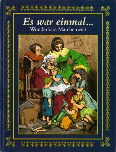 Es war einmal - Wunderbare Märchenwelt (Eine exklusive Sammlung mit über 70 der bekanntesten und beliebtesten Märchen von den Brüdern Grimm, Bechstein, Hauff, Reinick, Volkmann & Blüthgen)