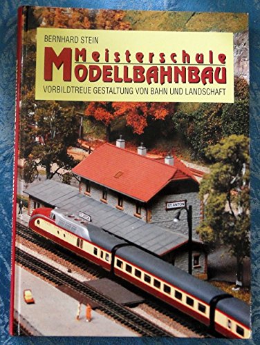 Meisterschule Modellbahnbau. Vorbildtreue Gestaltung von Bahn und Landschaft
