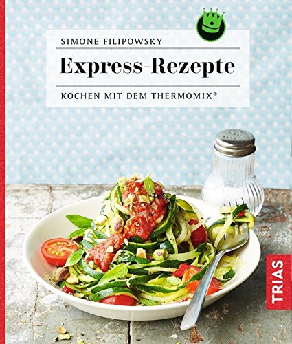 Expressrezepte: Kochen mit dem Thermomix®
