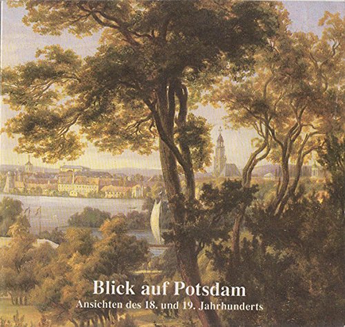 Blick auf Potsdam. Ansichten des 18. und 19. Jahrhunderts.