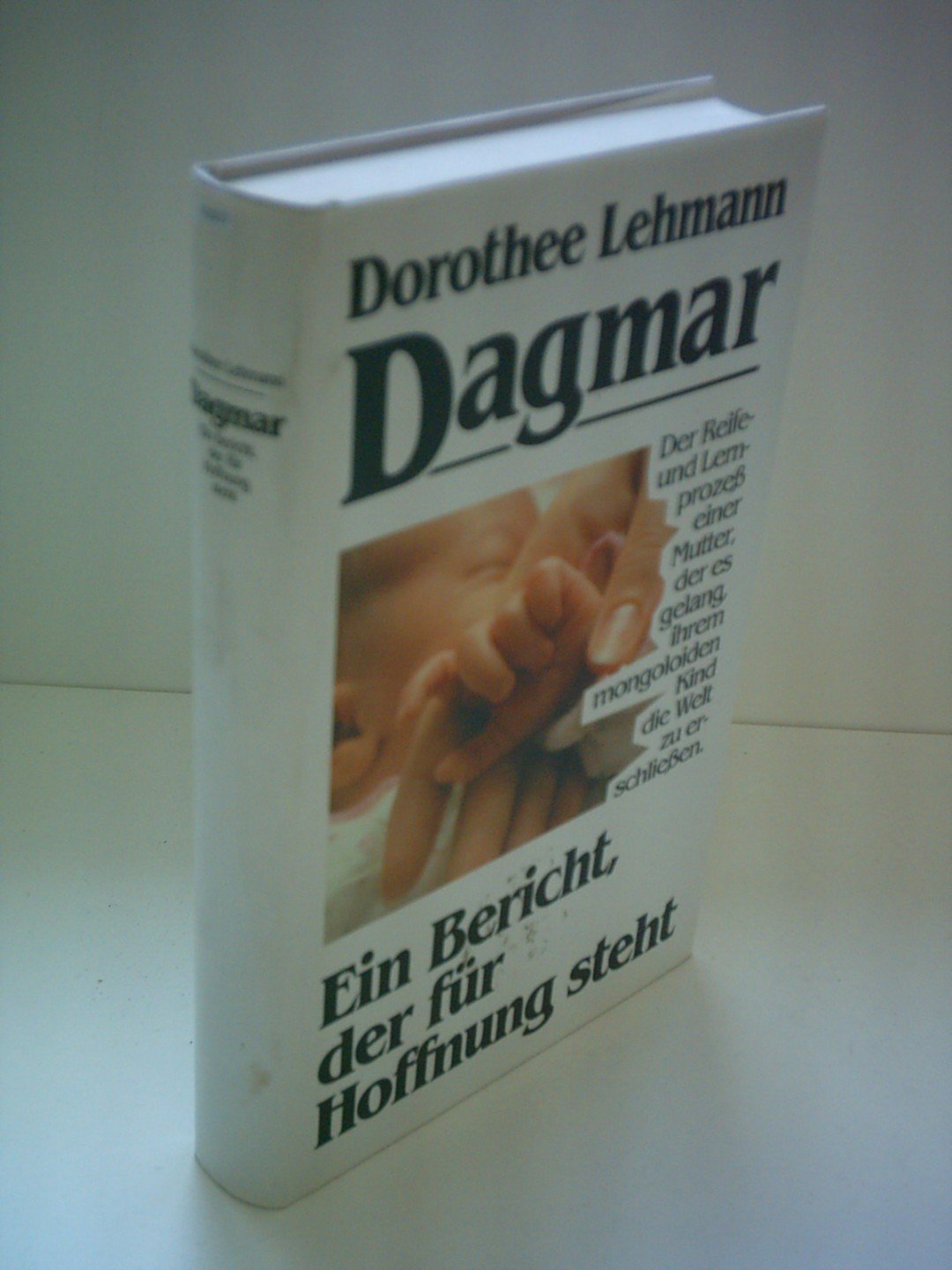 Dorothee Lehmann: Dagmar - Ein Bericht, der für Hoffnung steht. Der Reife- und Lernprozeß einer Mutter, der es gelang, ihrem mongoloiden Kind die Welt zu erschließen