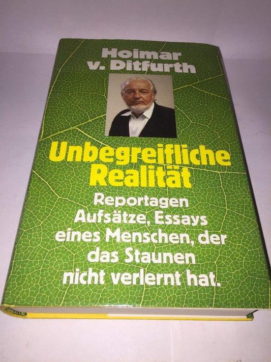 Unbegreifliche Realität : Reportagen, Aufsätze, Essays e. Menschen, d.d. Staunen nicht verlernt hat.
