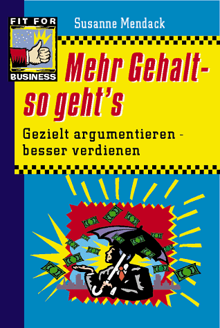 Mehr Gehalt, so geht's. Gezielt argumentieren - besser verdienen