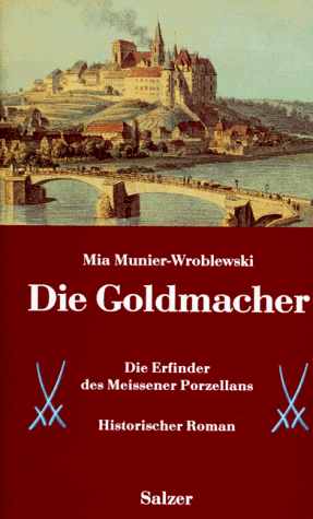 Die Goldmacher. Die Erfinder des Meissener Porzellans. Historischer Roman