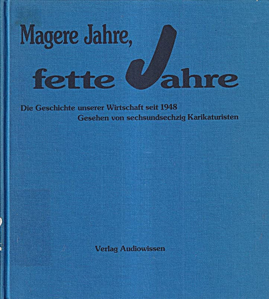 Magere Jahre, fette Jahre. Die Geschichte unserer Wirtschaft seit 1948 - gesehen und gezeichnet von siebzig Karikaturisten